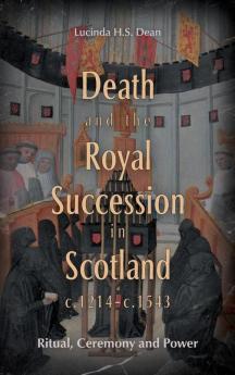 Death and the Royal Succession in Scotland c.1214-c.1543