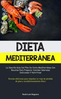 Dieta Mediterránea: La Sencilla Guía Del Plan De Dieta Mediterránea Con Recetas Para Preparar Comidas Sabrosas, Deliciosas Y Nutritivas (Recetas ... Y Acondicionamiento Físico) (Spanish Edition)