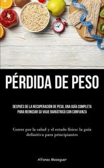 Pérdida De Peso: Después De La Recuperación De Peso, Una Guía Completa Para Reiniciar Su Viaje Bariátrico Con Confianza (Correr Por La Salud Y El ... Para Principiantes) (Spanish Edition)