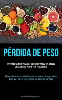 Pérdida De Peso: La Guía De Carrera Integral Para Principiantes, Que Incluye Consejos Para Perder Peso Y Resistencia (Planes De Preparación De Comidas ... De Pérdida De Peso) (Spanish Edition)