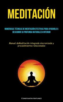 Meditación: Numerosas Técnicas De Meditación Efectivas Para Ayudarlo A Descubrir Su Profunda Naturaleza Interior (Manual Demeditación Integrada ... Relacionados) (Spanish Edition)