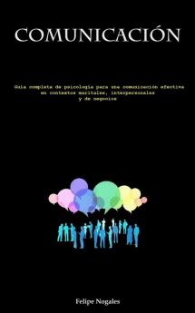 Comunicación: Guía Completa De Psicología Para Una Comunicación Efectiva En Contextos Maritales, Interpersonales Y De Negocios (Spanish Edition)