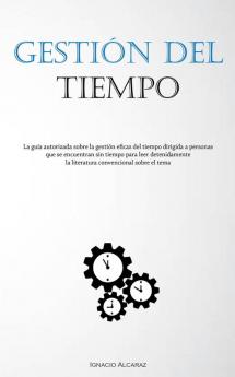 Gestión Del Tiempo: La Guía Autorizada Sobre La Gestión Eficaz Del Tiempo Dirigida A Personas Que Se Encuentran Sin Tiempo Para Leer Detenidamente La ... Convencional Sobre El Tema (Spanish Edition)