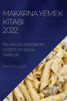 Makarna Yemek Kitabi 2022: Italyan Geleneğinden Lezzetli Ve Kolay Tarifler (Turkish Edition)