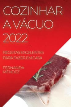 Cozinhar A Vácuo 2022: Receitas Excelentes Para Fazer Em Casa (Portuguese Edition)