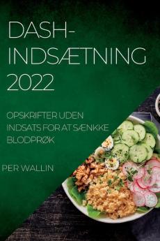 Dash-Indsætning 2022: Opskrifter Uden Indsats For At Sænkke Blodprøk (Danish Edition)