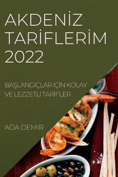 Akdeniz Tariflerim 2022: Başlangiçlar Için Kolay Ve Lezzetli Tarifler (Turkish Edition)