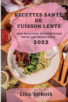 Recettes Santé De Cuisson Lente 2022: Des Recettes Savoureuses Pour Les Débutants (French Edition)