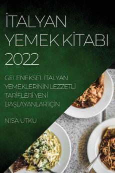 Italyan Yemek Kitabi 2022: Geleneksel Italyan Yemeklerinin Lezzetli Tarifleri Yeni Başlayanlar Için (Turkish Edition)