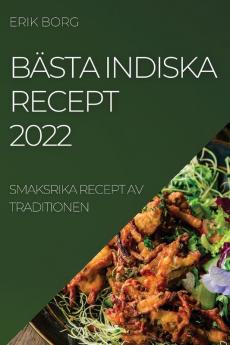 Bästa Indiska Recept 2022: Smaksrika Recept Av Traditionen (Swedish Edition)