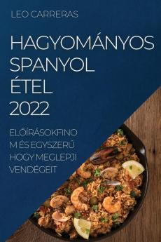 Hagyományos Spanyol Étel 2022: Előírásokfinom És Egyszerű Hogy Meglepji Vendégeit (Hungarian Edition)