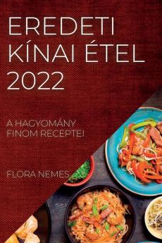 Eredeti Kínai Étel 2022: A Hagyomány Finom Receptei (Hungarian Edition)