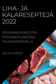 Liha- Ja Kalareseptejä 2022: Erinomaista Receptiä Pysyväksi Kunnossa Paljon Energialla (Finnish Edition)