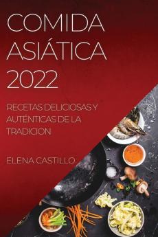 Comida Asiática 2022: Recetas Deliciosas Y Auténticas De La Tradicion (Spanish Edition)