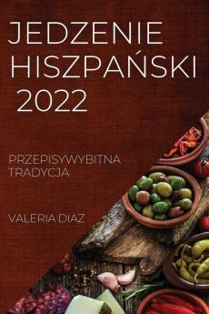 Jedzenie Hiszpański 2022: Przepisywybitna Tradycja (Polish Edition)