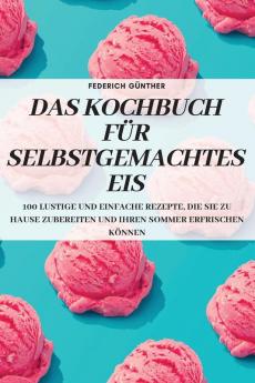 Das Kochbuch Für Selbstgemachtes Eis (German Edition)