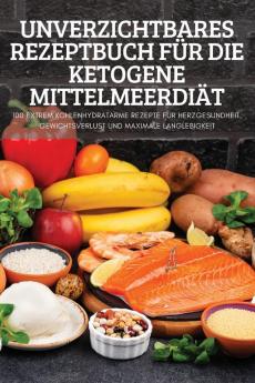 Unverzichtbares Rezeptbuch Für Die Ketogene Mittelmeerdiät (German Edition)