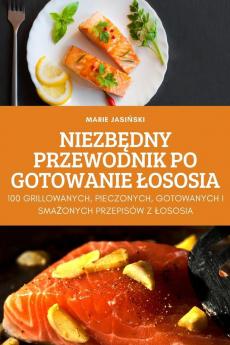 Niezbędny Przewodnik Po Gotowanie Lososia (Polish Edition)