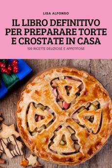 IL LIBRO DEFINITIVO PER PREPARARE TORTE E CROSTATE IN CASA