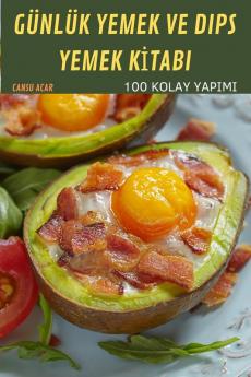 Günlük Yemek Ve Dips Yemek Kitabi: 100 Kolay Yapimi (Turkish Edition)