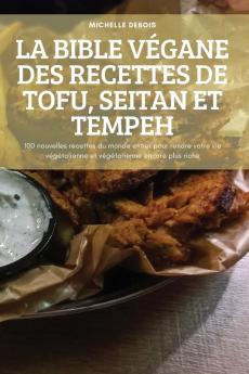 La Bible Végane Des Recettes De Tofu, Seitan Et Tempeh (French Edition)