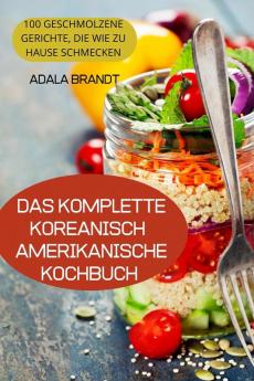 DAS KOMPLETTE KOREANISCHAMERIKANISCHE KOCHBUCH