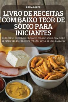 Livro De Receitas Com Baixo Teor De Sódio Para Iniciantes (Portuguese Edition)