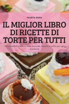 IL MIGLIOR LIBRO DI RICETTE DI TORTE PER TUTTI