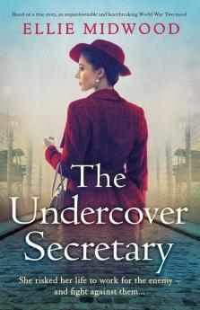 The Undercover Secretary: Based on a true story an unputdownable and heartbreaking World War Two novel