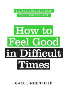 How to Feel Good in Difficult Times
