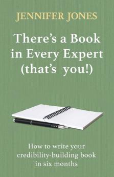 There’s a Book in Every Expert (that’s you!): How to write your credibility building book in six months