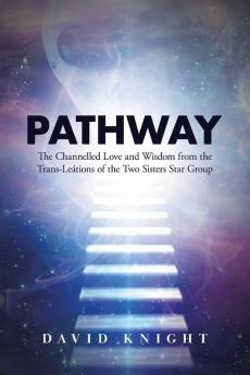 Pathway: The Channelled Love and Wisdom from the Trans-Leátions of the Two Sisters Star Group: 1 (The Channelled Love and Wisdom from the Trans-Leations of the Two Sisters Star Group)