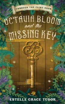 Octavia Bloom and the Missing Key (Through the Fairy Door)