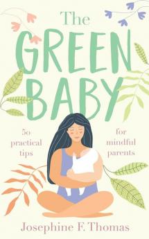 The Green Baby - 50 Practical Tips for Mindful Parents