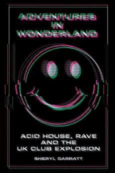 Adventures In Wonderland: Acid House Rave and the UK Club Explosion