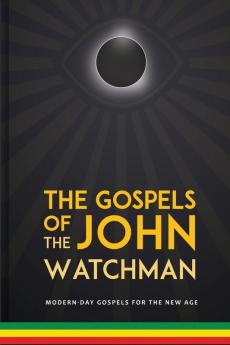 The The Gospels of John The Watchman: Modern-Day Gospels For The New Age: 1