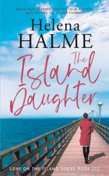 The Island Daughter: When past secrets shatter your present how do you face your future?: 3 (Love on the Island)