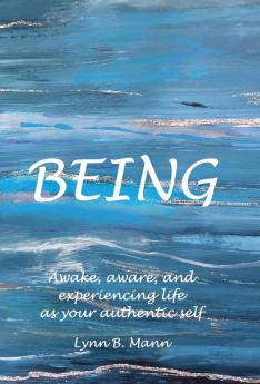 Being: Awake aware and experiencing life as your authentic self