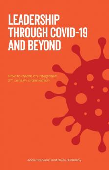 Leadership Through Covid-19 and Beyond: How to create an integrated 21st century organisation