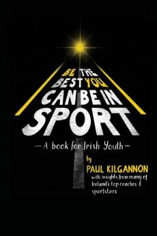 Be the Best You Can Be in Sport- A Book for Irish Youth