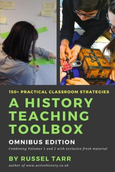 A History Teaching Toolbox: Omnibus Edition: Practical classroom strategies: 3