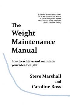 The Weight Maintenance Manual: How to achieve and maintain your ideal weight