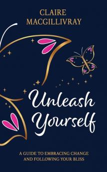 Unleash Yourself: A Guide To Embracing Change And Following Your Bliss