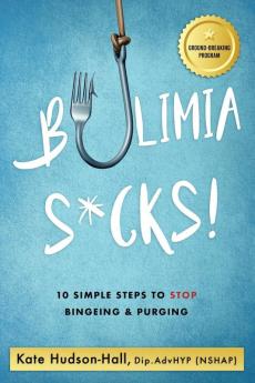 Bulimia Sucks!: 10 Simple Steps To Stop Bingeing & Purging