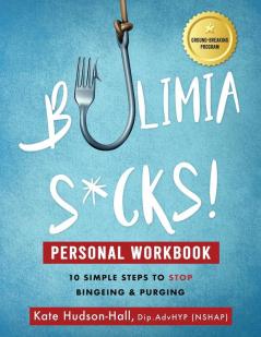 Bulimia Sucks! Personal Workbook: 10 Simple Steps To Stop Bingeing & Purging