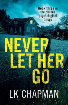 Never Let Her Go: Book three in the chilling psychological trilogy: 3 (No Escape)