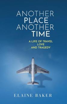 Another Place Another Time: A Life of Travel Love and Tragedy