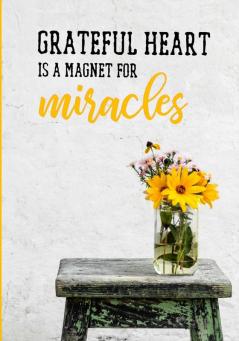 Grateful heart is a magnet for miracles: Your Daily self gratitude journal; a 52 week notebook on mindful thankfulness with inspirational quotes and morning routines. Happiness starts with you!