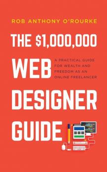 $1000000 Web Designer Guide: A Practical Guide for Wealth and Freedom as an Online Freelancer