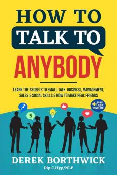 How to Talk to Anybody - Learn The Secrets To Small Talk Business Management Sales & Social Skills & How to Make Real Friends (Communication Skills)
